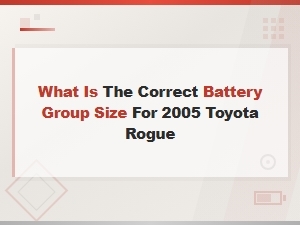 What Is the Correct Battery Group Size for 2005 Toyota Rogue